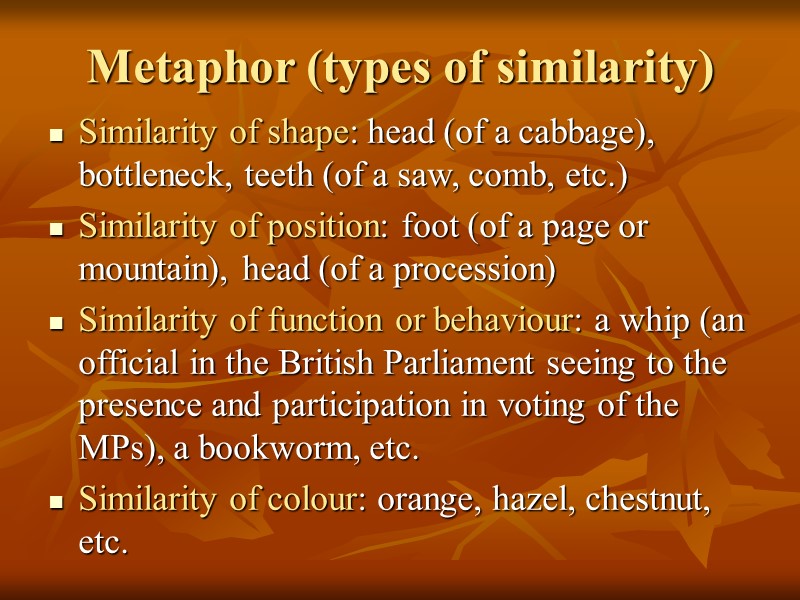 Metaphor (types of similarity) Similarity of shape: head (of a cabbage), bottleneck, teeth (of